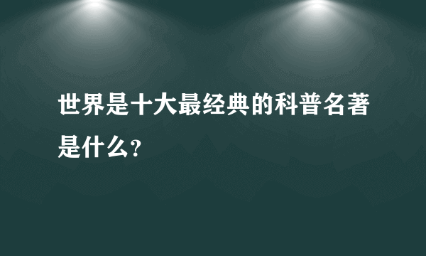 世界是十大最经典的科普名著是什么？