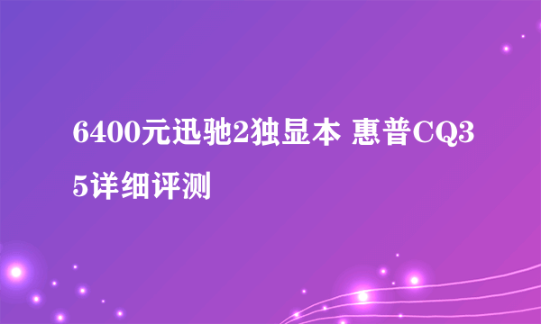 6400元迅驰2独显本 惠普CQ35详细评测