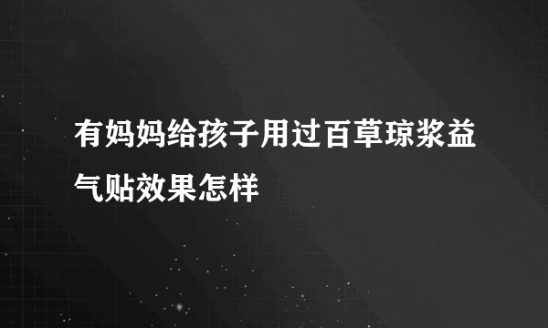 有妈妈给孩子用过百草琼浆益气贴效果怎样