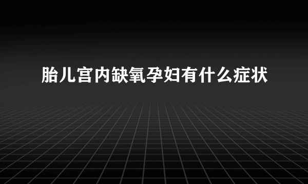 胎儿宫内缺氧孕妇有什么症状