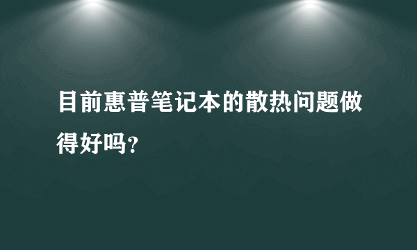 目前惠普笔记本的散热问题做得好吗？