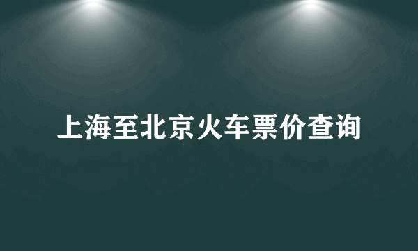 上海至北京火车票价查询