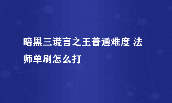 暗黑三谎言之王普通难度 法师单刷怎么打