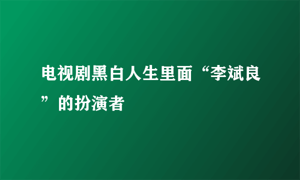 电视剧黑白人生里面“李斌良”的扮演者