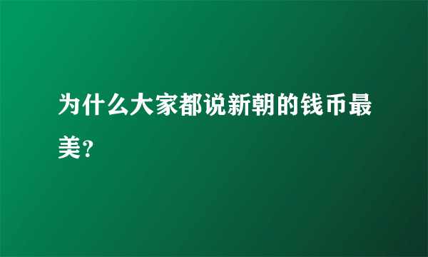 为什么大家都说新朝的钱币最美？