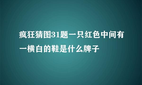 疯狂猜图31题一只红色中间有一横白的鞋是什么牌子