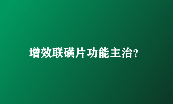 增效联磺片功能主治？