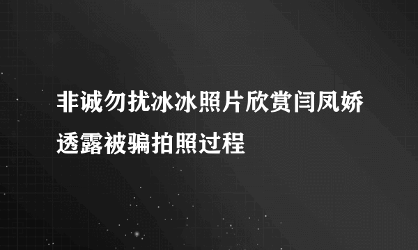 非诚勿扰冰冰照片欣赏闫凤娇透露被骗拍照过程