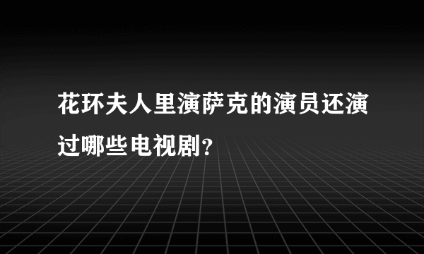 花环夫人里演萨克的演员还演过哪些电视剧？