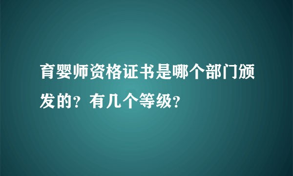 育婴师资格证书是哪个部门颁发的？有几个等级？