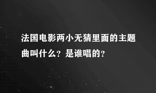 法国电影两小无猜里面的主题曲叫什么？是谁唱的？