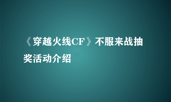 《穿越火线CF》不服来战抽奖活动介绍