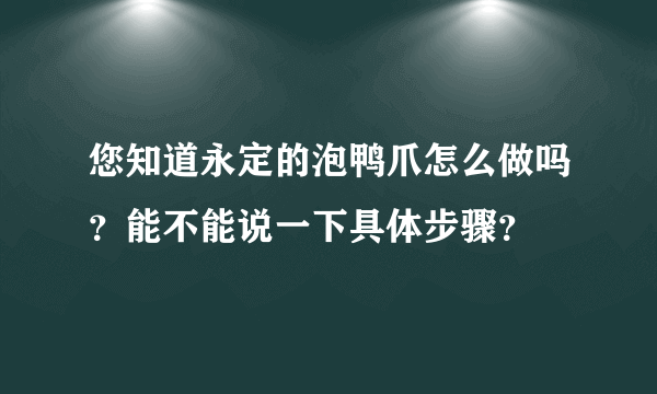 您知道永定的泡鸭爪怎么做吗？能不能说一下具体步骤？