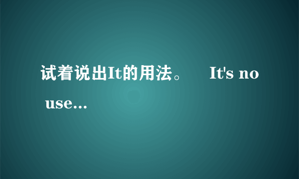 试着说出It的用法。    It's no use crying over spilt milk．It做________主语。