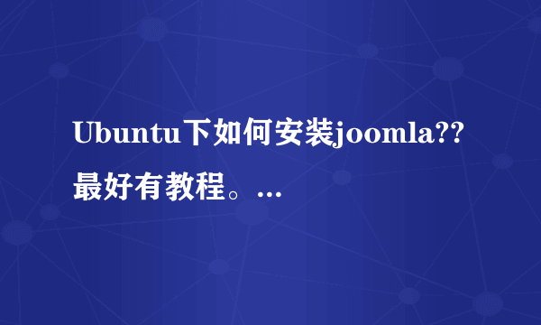 Ubuntu下如何安装joomla??最好有教程。本人完全小白