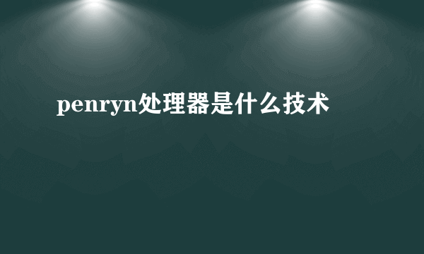 penryn处理器是什么技术