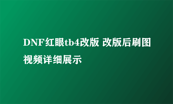 DNF红眼tb4改版 改版后刷图视频详细展示