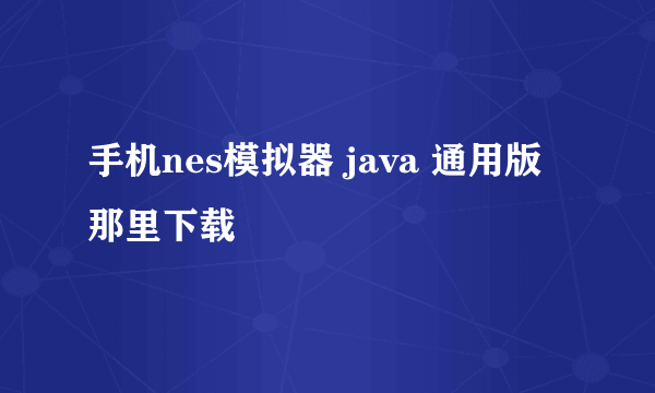 手机nes模拟器 java 通用版 那里下载