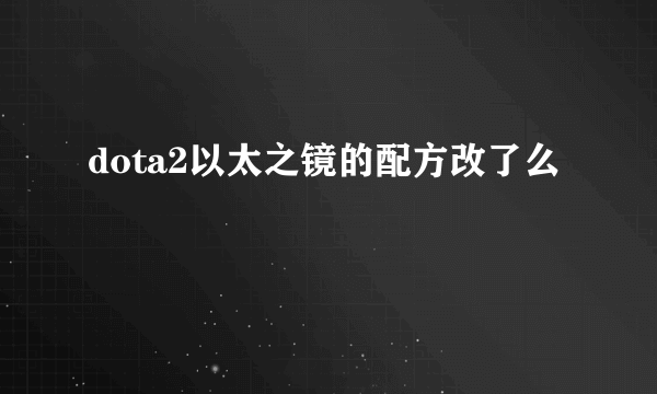 dota2以太之镜的配方改了么