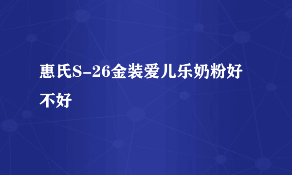 惠氏S-26金装爱儿乐奶粉好不好