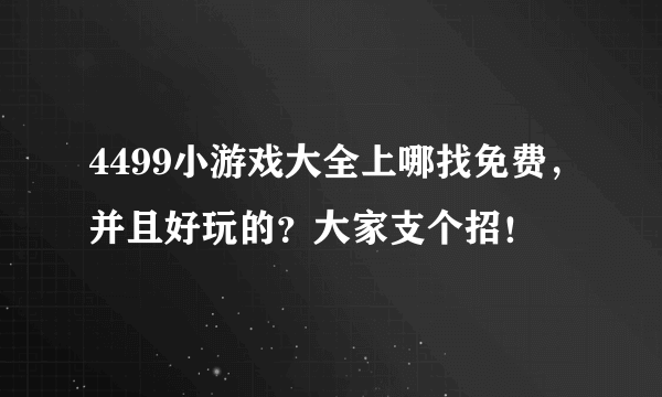 4499小游戏大全上哪找免费，并且好玩的？大家支个招！