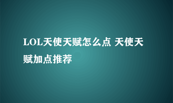 LOL天使天赋怎么点 天使天赋加点推荐