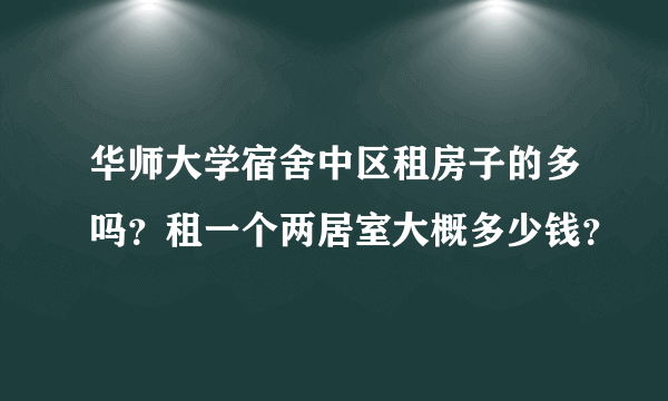 华师大学宿舍中区租房子的多吗？租一个两居室大概多少钱？