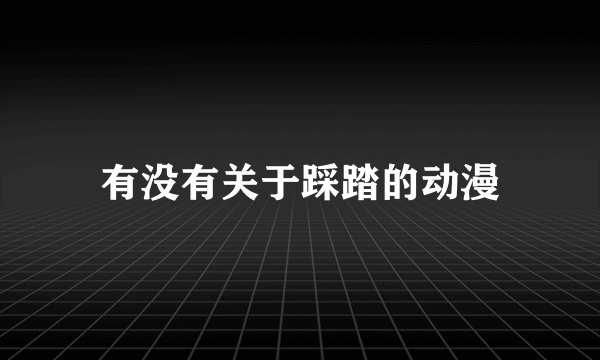 有没有关于踩踏的动漫