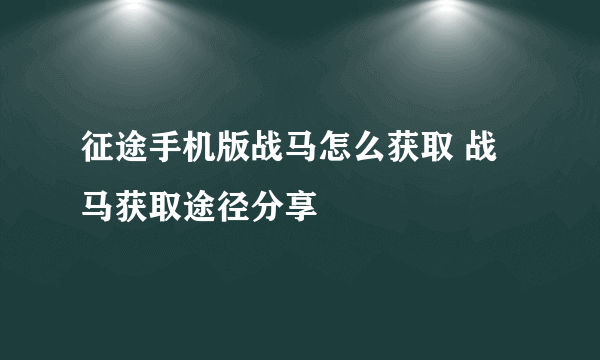 征途手机版战马怎么获取 战马获取途径分享