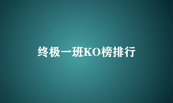 终极一班KO榜排行