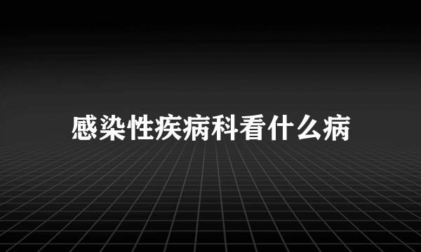 感染性疾病科看什么病