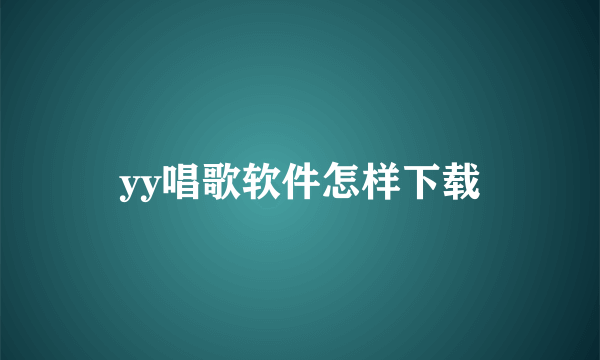 yy唱歌软件怎样下载