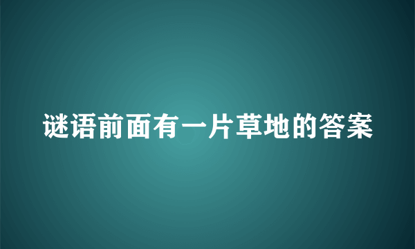 谜语前面有一片草地的答案