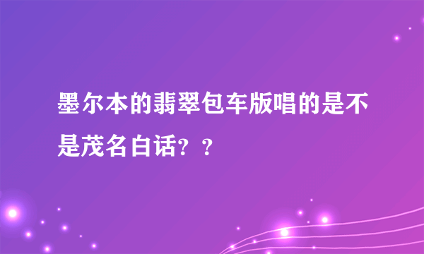 墨尔本的翡翠包车版唱的是不是茂名白话？？