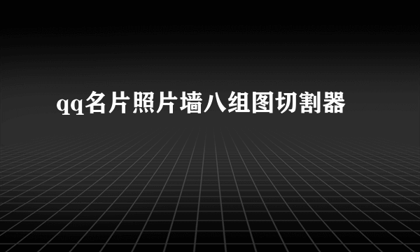 qq名片照片墙八组图切割器