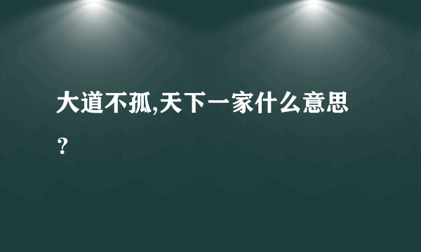 大道不孤,天下一家什么意思？