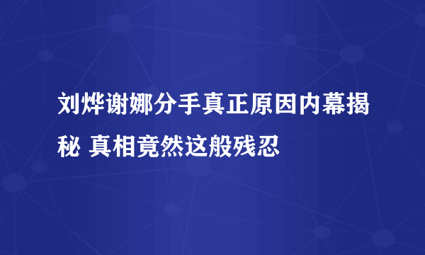 刘烨谢娜分手真正原因内幕揭秘 真相竟然这般残忍