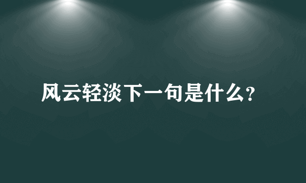 风云轻淡下一句是什么？