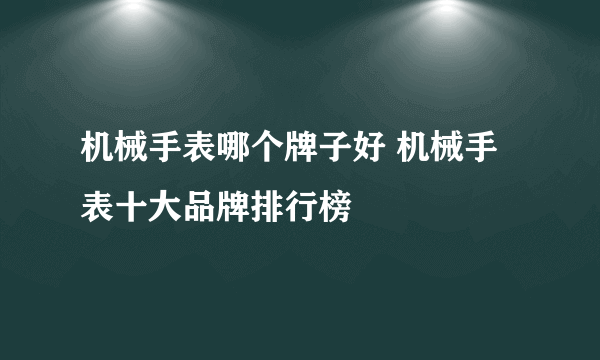 机械手表哪个牌子好 机械手表十大品牌排行榜