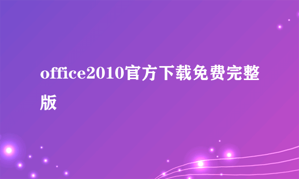 office2010官方下载免费完整版