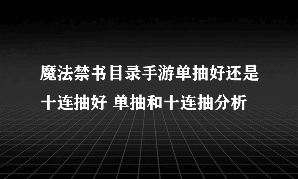 魔法禁书目录手游单抽好还是十连抽好 单抽和十连抽分析