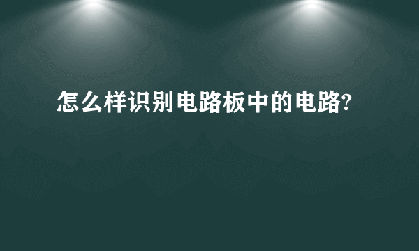 怎么样识别电路板中的电路?