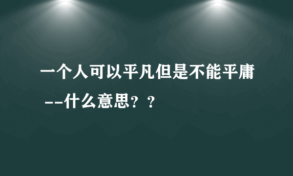 一个人可以平凡但是不能平庸 --什么意思？？