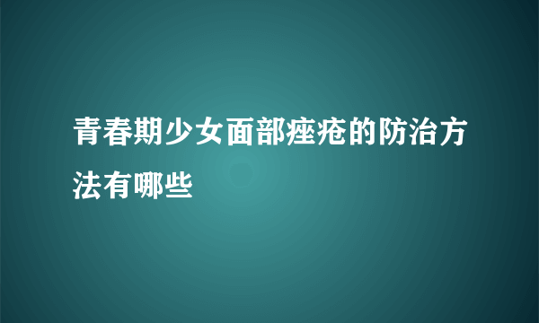 青春期少女面部痤疮的防治方法有哪些