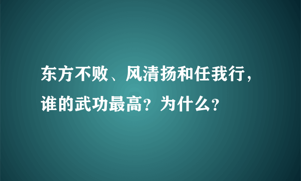 东方不败、风清扬和任我行，谁的武功最高？为什么？