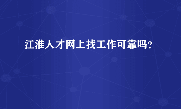 江淮人才网上找工作可靠吗？