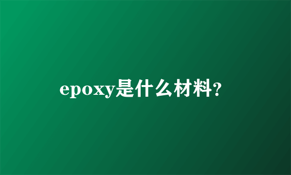 epoxy是什么材料？