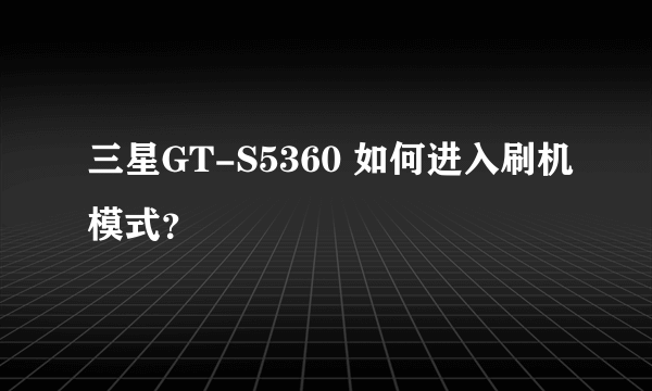 三星GT-S5360 如何进入刷机模式？