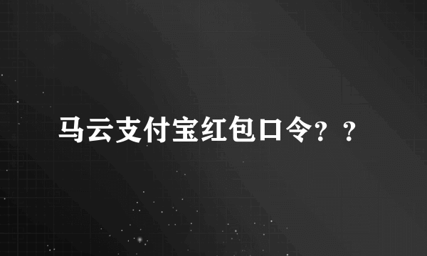 马云支付宝红包口令？？