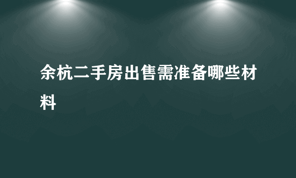 余杭二手房出售需准备哪些材料